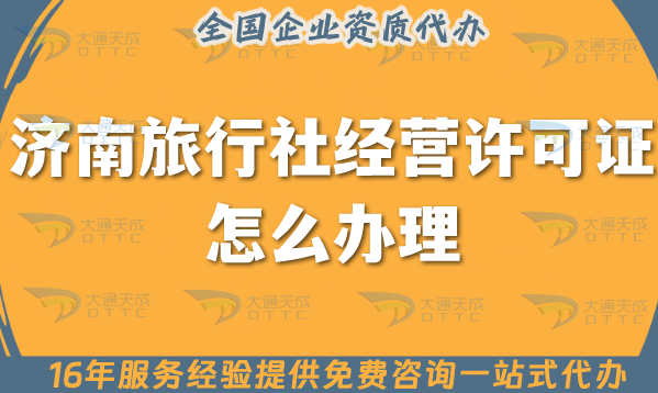 濟南旅行社經營許可證怎么辦理,線上線下公司注冊+資質一站式代辦【25年】