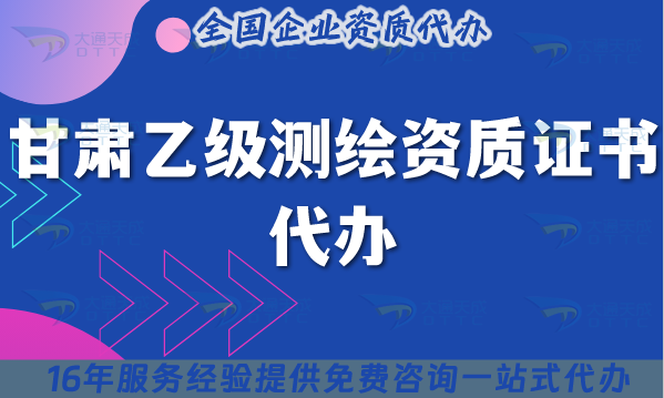 甘肅乙級測繪資質證書代辦(最新申請材料條件流程匯總) 甘肅乙級測繪資質證書代辦(最新申請材料條件流程匯總)