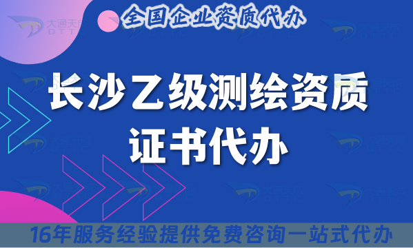 長沙乙級測繪資質證書代辦,25年材料流程條件辦理合規知識點 長沙乙級測繪資質證書代辦,25年材料流程條件辦理合規知識點