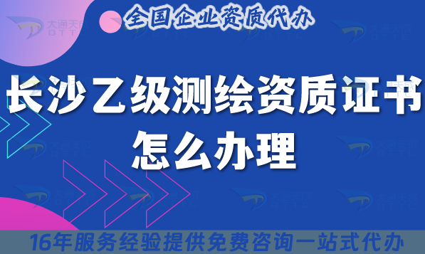 長沙乙級測繪資質證書怎么辦理,手把手教你條件材料如何申請 長沙乙級測繪資質證書怎么辦理,手把手教你條件材料如何申請