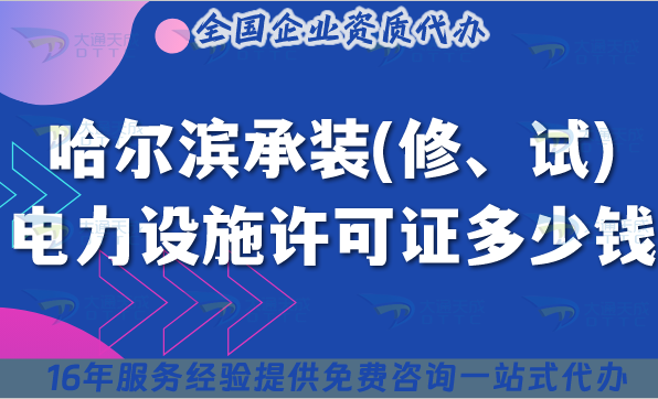 哈爾濱承裝(修、試)電力設施許可證多少錢辦理?25年費用明細辦理要求指引 哈爾濱承裝(修、試)電力設施許可證多少錢辦理?25年費用明細辦理要求指引