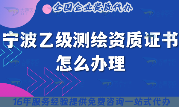 寧波乙級(jí)測(cè)繪資質(zhì)證書(shū)怎么辦理,25年申請(qǐng)材料條件業(yè)務(wù)范圍全解析 寧波乙級(jí)測(cè)繪資質(zhì)證書(shū)怎么辦理,25年申請(qǐng)材料條件業(yè)務(wù)范圍全解析
