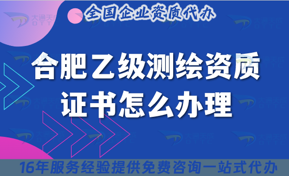 合肥乙級測繪資質證書怎么辦理,材料流程條件25年整理 合肥乙級測繪資質證書怎么辦理,材料流程條件25年整理