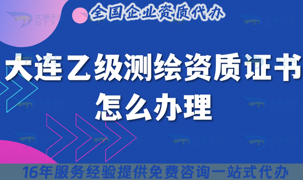 大連乙級測繪資質證書怎么辦理,申請材料條件25年整理分享 大連乙級測繪資質證書怎么辦理,申請材料條件25年整理分享
