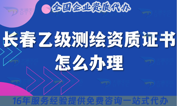 長春乙級測繪資質證書怎么辦理,最新申請要求給您一文講清楚 長春乙級測繪資質證書怎么辦理,最新申請要求給您一文講清楚