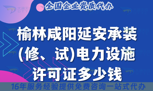 榆林咸陽延安承裝(修、試)電力設施許可證多少錢辦理?25年費用及辦理指南 榆林咸陽延安承裝(修、試)電力設施許可證多少錢辦理?25年費用及辦理指南