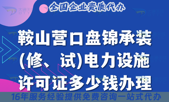 鞍山營口盤錦承裝(修、試)電力設施許可證多少錢辦理,25年申請條件材料指南