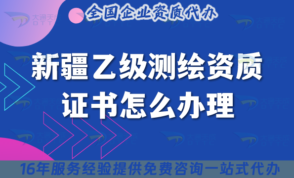 新疆乙級測繪資質證書怎么辦理(25年條件材料流程申請技巧) 新疆乙級測繪資質證書怎么辦理(25年條件材料流程申請技巧)