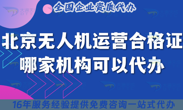北京無(wú)人機(jī)運(yùn)營(yíng)合格證哪家機(jī)構(gòu)可以代辦?申請(qǐng)條件材料流程介紹 北京無(wú)人機(jī)運(yùn)營(yíng)合格證哪家機(jī)構(gòu)可以代辦?申請(qǐng)條件材料流程介紹