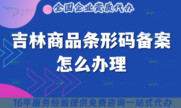 25年吉林商品條形碼備案怎么辦理?最新條件材料大全 25年吉林商品條形碼備案怎么辦理?最新條件材料大全