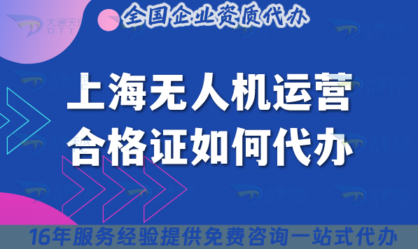 上海無人機運營合格證如何代辦?辦理機構及條件材料流程 上海無人機運營合格證如何代辦?辦理機構及條件材料流程