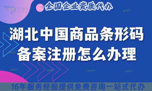 2025湖北中國商品條形碼備案注冊怎么辦理?條件材料流程，一文就能懂！