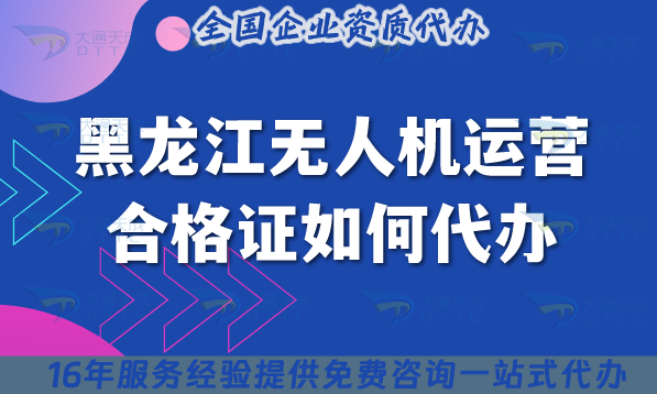 2025黑龍江無人機運營合格證如何代辦?申請條件材料空域申請攻略 2025黑龍江無人機運營合格證如何代辦?申請條件材料空域申請攻略