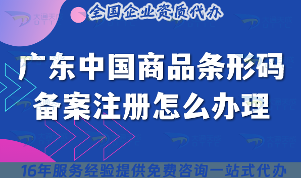 25年廣東中國商品條形碼備案注冊怎么辦理?申請五大條件+六個材料如何準備 25年廣東中國商品條形碼備案注冊怎么辦理?申請五大條件+六個材料如何準備