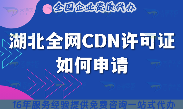 湖北全網CDN許可證如何申請?辦理條件 材料 流程是什么?