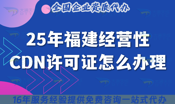 25年福建經(jīng)營性CDN許可證怎么辦理?申請(qǐng)條件+材料+流程攻略 25年福建經(jīng)營性CDN許可證怎么辦理?申請(qǐng)條件+材料+流程攻略