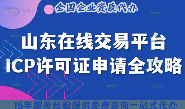 山東在線交易平臺ICP許可證申請全攻略:16市流程+材料+條件全解析 山東在線交易平臺ICP許可證申請全攻略:16市流程+材料+條件全解析