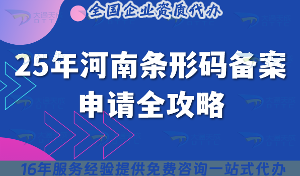 25年河南條形碼備案申請全攻略,17市通用申請條件+材料清單+注意事項