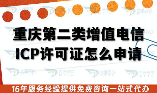 重慶第二類增值電信業(yè)務(wù)ICP許可證怎么申請(qǐng)?辦理?xiàng)l件+合規(guī)材料流程