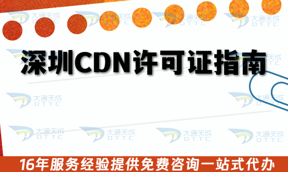 深圳CDN許可證申請(qǐng)指南,25年辦理?xiàng)l件+材料+審核流程 深圳CDN許可證申請(qǐng)指南,25年辦理?xiàng)l件+材料+審核流程