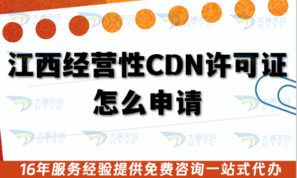 江西經營性CDN許可證怎么申請?5個要點給你介紹清楚辦理條件材料